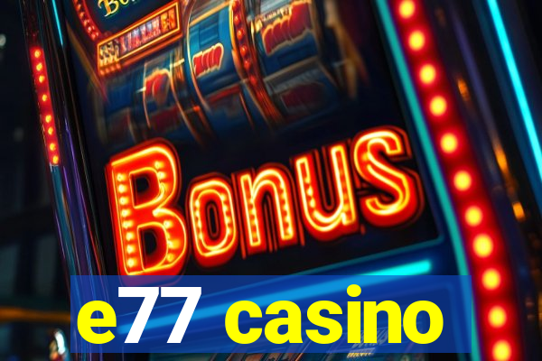 e77 casino